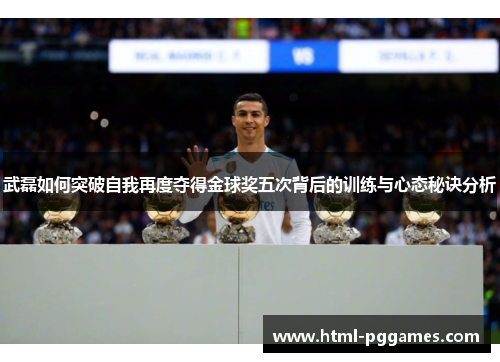 武磊如何突破自我再度夺得金球奖五次背后的训练与心态秘诀分析