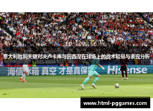 意大利胜利关键对决卢卡库与因西涅在球场上的战术较量与表现分析