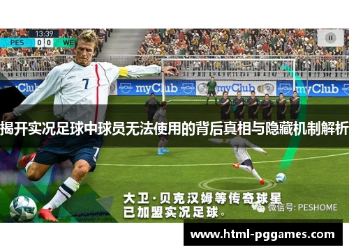 揭开实况足球中球员无法使用的背后真相与隐藏机制解析 揭开实况足球中球员无法使用的背后真相与隐藏机制解析