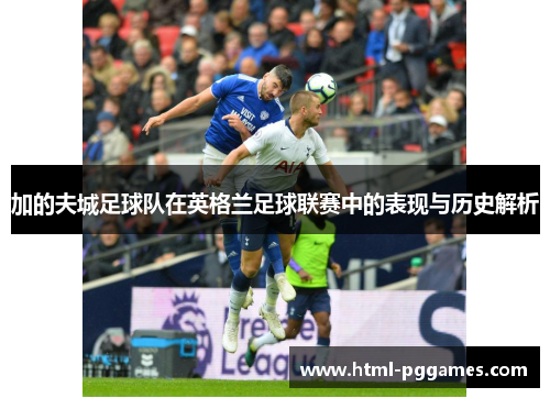 加的夫城足球队在英格兰足球联赛中的表现与历史解析 加的夫城足球队在英格兰足球联赛中的表现与历史解析