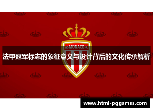 法甲冠军标志的象征意义与设计背后的文化传承解析