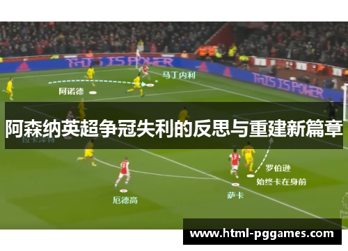 阿森纳英超争冠失利的反思与重建新篇章 阿森纳英超争冠失利的反思与重建新篇章