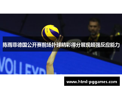 陈雨菲德国公开赛前场扑球精彩得分展现超强反应能力 陈雨菲德国公开赛前场扑球精彩得分展现超强反应能力