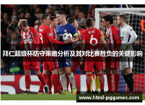 拜仁超级杯防守策略分析及其对比赛胜负的关键影响