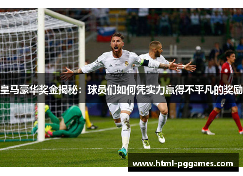 皇马豪华奖金揭秘：球员们如何凭实力赢得不平凡的奖励