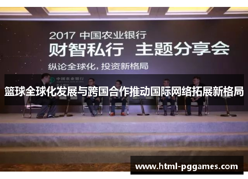 篮球全球化发展与跨国合作推动国际网络拓展新格局 篮球全球化发展与跨国合作推动国际网络拓展新格局