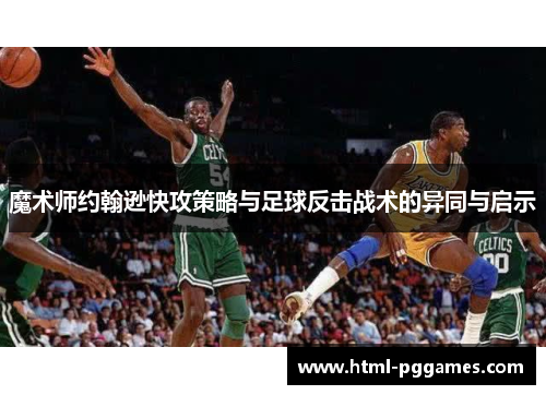 魔术师约翰逊快攻策略与足球反击战术的异同与启示